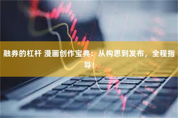 融券的杠杆 漫画创作宝典：从构思到发布，全程指导！