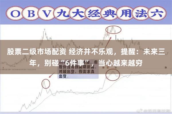 股票二级市场配资 经济并不乐观，提醒：未来三年，别碰“6件事”，当心越来越穷