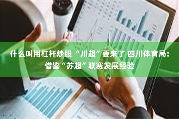 什么叫用杠杆炒股 “川超”要来了 四川体育局：借鉴“苏超”联赛发展经验